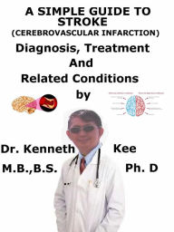 Title: A Simple Guide to Stroke, (Cerebrovascular Infarction) Diagnosis, Treatment and Related Conditions, Author: Kenneth Kee
