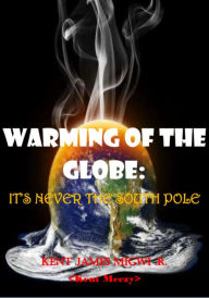 Title: Warming of the Globe: It's Never the South Pole, Author: Kent James Migwi