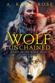 Title: Wolf Unchained, Author: A. Katie Rose