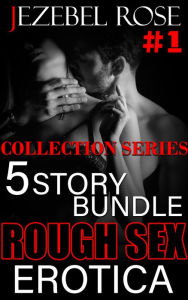 Title: Rough Sex Erotica 5 Story Bundle #1, Author: Jezebel Rose