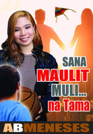 Title: Sana Maulit Muli...na Tama, Author: AB Meneses