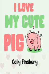 Title: I Love My Cute Pig, Author: Cally Finsbury