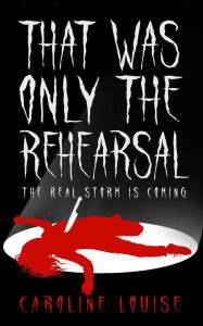 Title: That Was Only The Rehearsal, Author: Caroline Louise