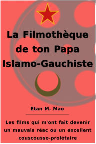 Title: La Filmothèque de ton Papa Islamo-Gauchiste, Author: Etan M. Mao