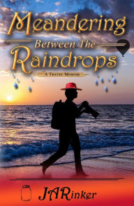 Title: Meandering Between The Raindrops, Author: JA Rinker