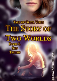 Title: Tale of Greya Virus. The Story of Two Worlds. Book 4. Sad Truths, Author: Elena Kryuchkova