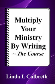 Title: Multiply Your Ministry By Writing: The Course, Author: Linda L Culbreth