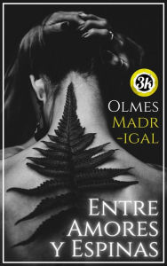 Title: Entre amores y espinas, Author: Olmes Madrigal