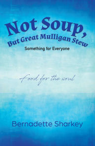 Title: Not Soup, But Great Mulligan Stew: Something for Everyone, Author: Bernadette Sharkey