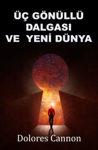 Title: Uc Gonullu Dalgasi ve Yeni Dunya, Author: Dolores Cannon