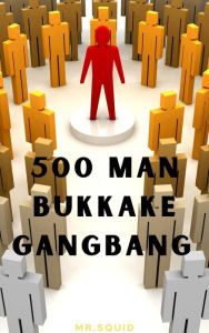 Title: 500 Man Bukkake Gangbang, Author: Mr.Squid