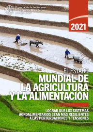 Title: El estado mundial de la agricultura y la alimentación 2021: Lograr que los sistemas agroalimentarios sean más resistentes a las perturbaciones y tensiones, Author: Organización de las Naciones Unidas para la Alimentación y la Agricultura