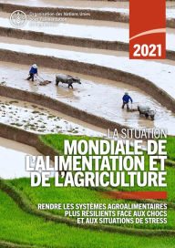 Title: La situation mondiale de l'alimentation et de l'agriculture 2021: Rendre les systemes agroalimentaires plus resilients face aux chocs et aux situations de stress, Author: Organisation des Nations Unies pour l'alimentation et l'agriculture