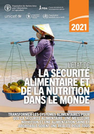 Title: L'Etat de la securite alimentaire et de la nutrition dans le monde 2021: Transformer les systemes alimentaires pour que la securite alimentaire, une meilleure nutrition et une alimentation saine et abordable soient une realite pour tous, Author: Organisation des Nations Unies pour l'alimentation et l'agriculture