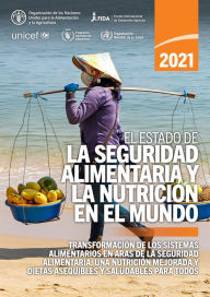 Title: El estado de la seguridad alimentaria y la nutrición en el mundo 2021: Transformación de los sistemas alimentarios en aras de la seguridad alimentaria, una nutrición mejorada y dietas asequibles y saludables para todos, Author: Organización de las Naciones Unidas para la Alimentación y la Agricultura