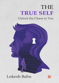 Title: The True Self: Unlock the Chaos in You, Author: Lokesh Babu