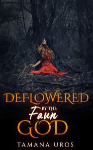 Title: Deflowered By The Faun God, Author: Tamana Uros