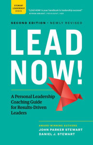 Title: LEAD NOW!: A Personal Leadership Coaching Guide for Results-Driven Leaders, Author: John Parker Stewart