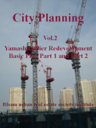 Title: City Planning Vol.2 Yamashita Pier Redevelopment Basic Plan Part 1 and Part 2, Author: BIsam Urban Real Estate Society Institute