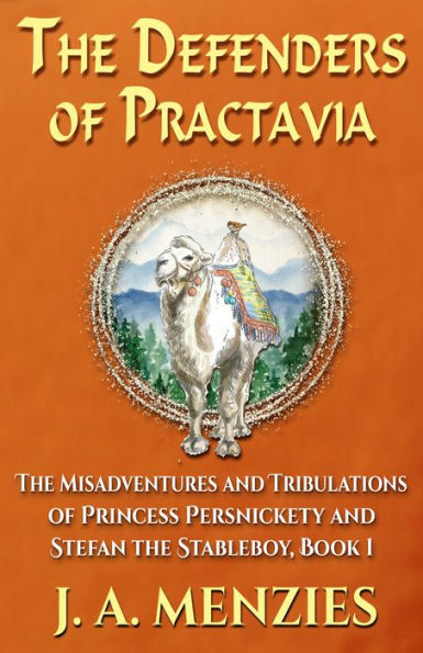 The Defenders of Practavia: A Middle Grade Epic Fantasy Novel: The Misadventures and Tribulations of Princess Persnickety and Stefan the Stableboy, Book 1