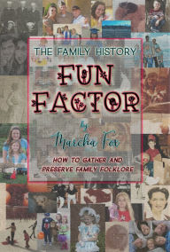 Title: The Family History Fun Factor: How to Gather and Preserve Family Folklore, Author: Marcha Fox