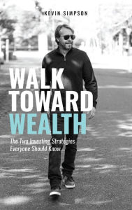 Title: Walk Toward Wealth: The Two Investing Strategies Everyone Should Know, Author: Kevin Simpson