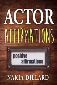 Title: Actors Affirmations: Positive Affirmations, Author: Nakia Dillard