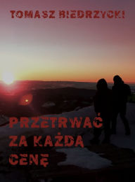 Title: Przetrwac za kazda cene, Author: Tomasz Biedrzycki