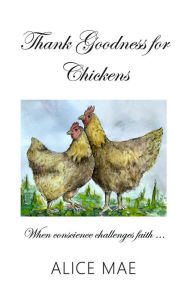 Title: Thank Goodness for Chickens, Author: Alice Mae