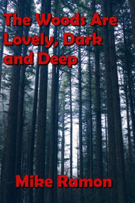 Title: The Woods Are Lovely, Dark and Deep, Author: Mike Ramon