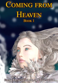 Title: Coming from Heaven. Book 1, Author: Elena Kryuchkova