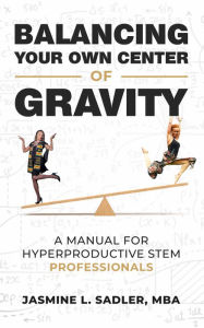 Title: Balancing Your Own Center of Gravity: A Manual for Hyperproductive STEM Professionals, Author: Jasmine L. Sadler