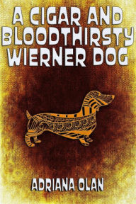 Title: A Cigar and Bloodthirsty Wiener Dog, Author: Adriana Olan