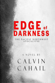 Title: Edge of Darkness, the Pacific Northwest Apocalypse, Author: Calvin Cahail