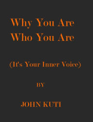 Title: Why You Are Who You Are (It's Your Inner Voice), Author: John Kuti