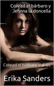 Title: Conrad el bárbaro y Jehnna la doncella. Conrad el bárbaro Vol. 05, Author: Erika Sanders