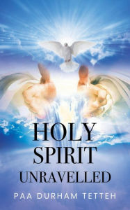 Title: Holy Spirit Unravelled, Author: Paa Durham Tetteh