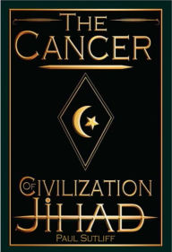 Title: The Cancer of Civilization Jihad, Author: Paul Sutliff