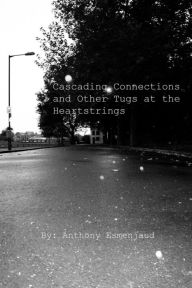 Title: Cascading Connections and Other Tugs at the Heartstrings, Author: Anthony Esmenjaud