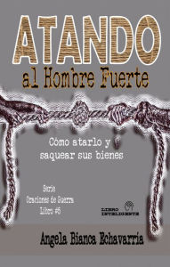 Title: Atando al Hombre Fuerte, Author: Angela Bianca Echavarria