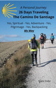 Title: A Personal Journey: 26 Days Traveling The Camino De Santiago - Spiritual, Adventure, Pilgrimage, Backpacking, My Way, Author: Stella Stella