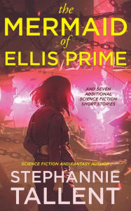 Title: The Mermaid of Ellis Prime and other stories, Author: Stephannie Tallent