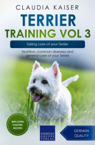 Title: Terrier Training Vol 3 - Taking care of your Terrier: Nutrition, common diseases and general care of your Terrier, Author: Claudia Kaiser
