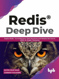 Title: Redis® Deep Dive: Explore Redis - Its Architecture, Data Structures and Modules like Search, JSON, AI, Graph, Timeseries (English Edition), Author: Suyog Dilip Kale