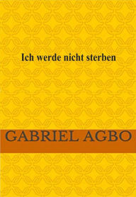 Title: Ich werde nicht sterben, Author: Gabriel Agbo