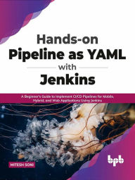 Title: Hands-on Pipeline as YAML with Jenkins: A Beginner's Guide to Implement CI/CD Pipelines for Mobile, Hybrid, and Web Applications Using Jenkins (English Edition), Author: Mitesh Soni