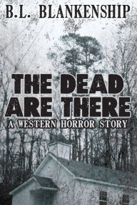 Title: The Dead Are There (Western Horror Short Story), Author: B. L. Blankenship