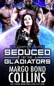 Title: Seduced by the Gladiators: A Science Fiction Reverse Harem Romance, Author: Margo Bond Collins