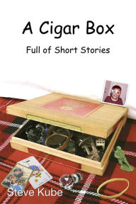 Title: A Cigar Box Full of Short Stories, Author: Steve Kube