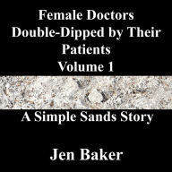 Title: Female Doctors Double-Dipped by Their Patients 1 A Simple Sands Story, Author: Jen Baker